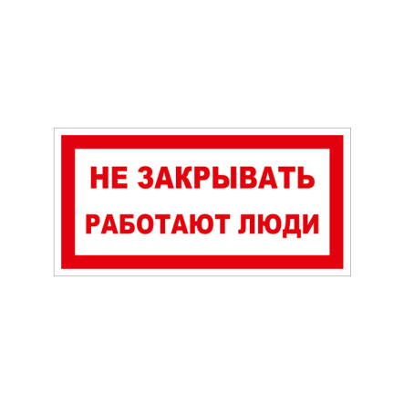 Табличка "Не закрывать, работают люди!" 240х135 мм - 1